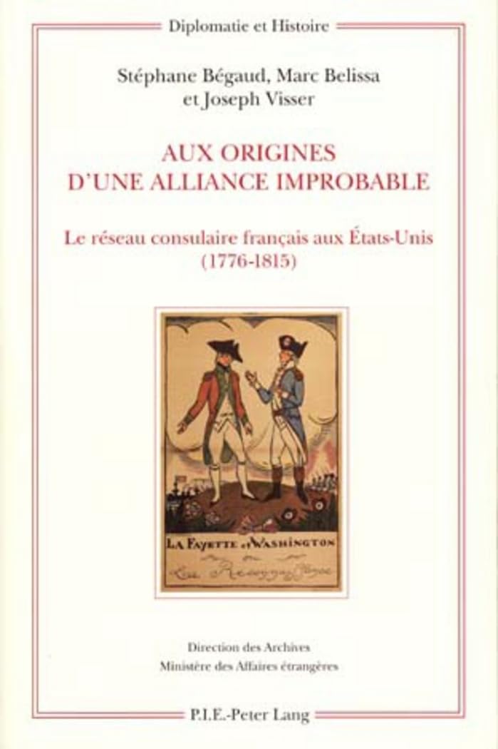 Aux origines d'une alliance improbable: Le réseau consulaire français aux États-Unis (1776-1815)