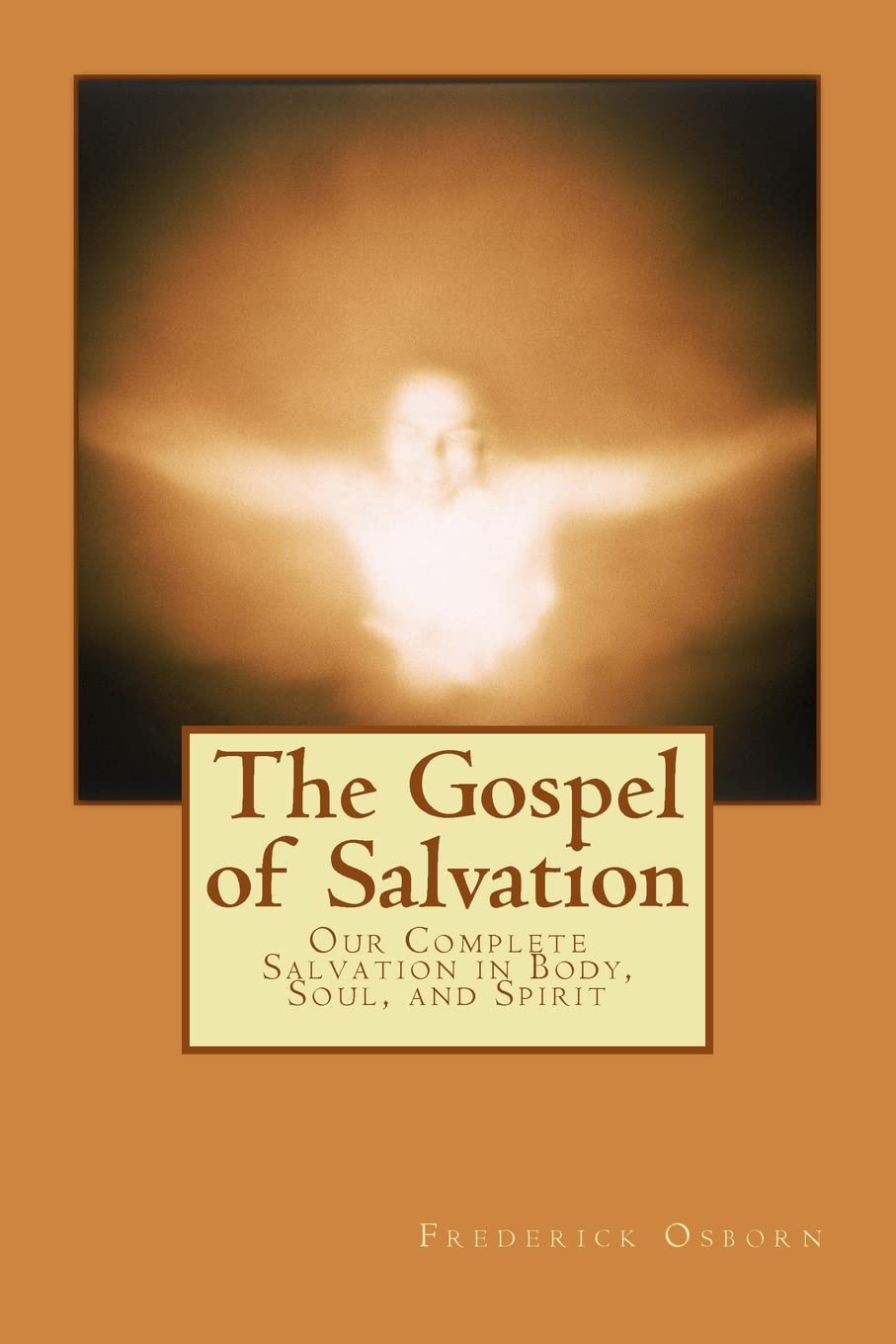 The Gospel of Salvation: Our Complete Salvation in Body, Soul, and Spirit