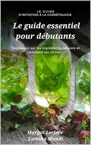 Guide d'initiation à la cosmétologie: Le guide essentiel pour débutants,