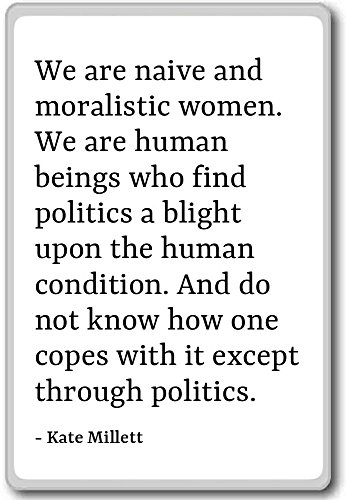 We are naive and moralistic women. We are huma... - Kate Millett - quotes fridge magnet, White