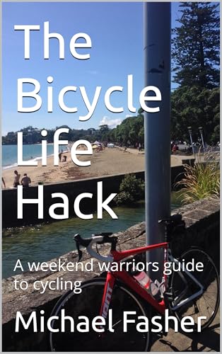The Bicycle Life Hack: A weekend warriors guide to cycling (The bicycle hack.)