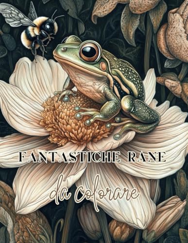 Fantastiche Rane Da Colorare, Libro Da Colorare Per Adulti con Immagini Dettagliate di Ranocchie in Natura: Album Da Colorare Per Rilassarsi, Attività per Amanti della Natura, Rettili Da Colorare