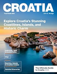 CROATIA TRAVEL GUIDE: The Ultimate Journey Through Dubrovnik, Split, Hvar, Plitvice Lakes, Korčula, and the Dalmatian Coast – Beaches, History, Culture, Adventure, and Culinary Delights