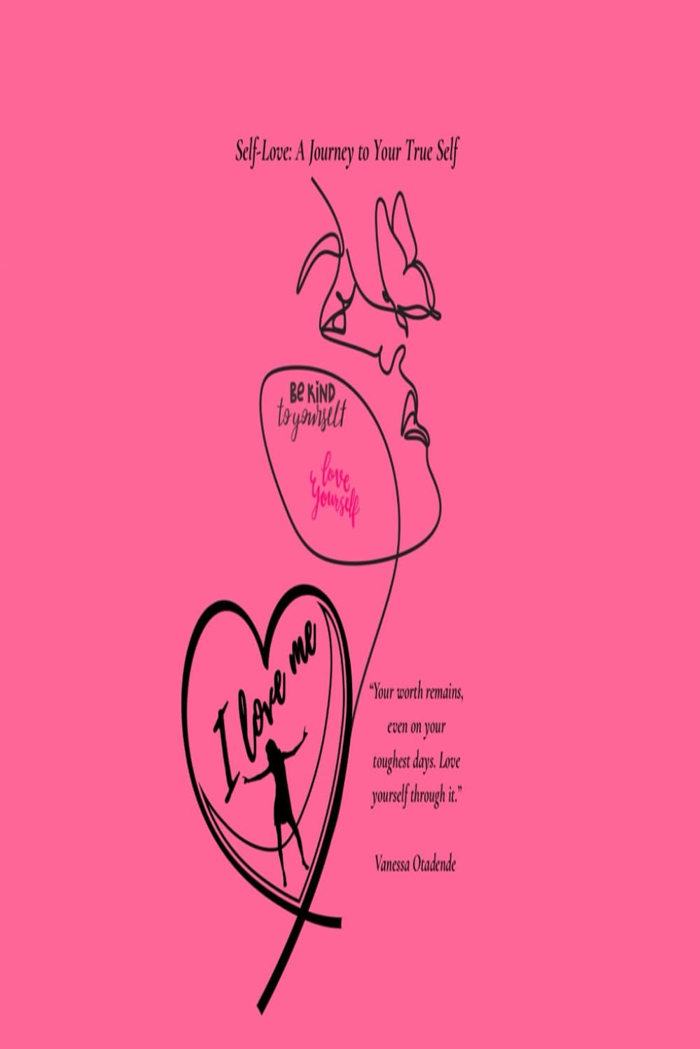 Self-Love: A Journey To Your True Self ''Your worth remains, even on your toughest days. Love yourself through it.''