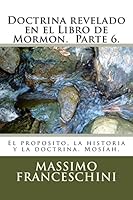 Doctrina Revelado En El Libro de Mormon. Parte 6.: El Proposito, La Historia Y La Doctrina. Mos�ah. 1519124945 Book Cover