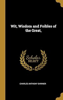 Wit, Wisdom and Foibles of the Great,