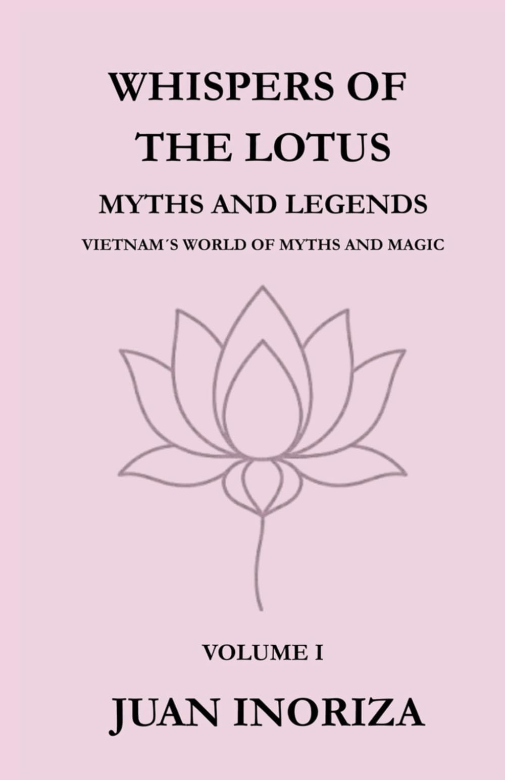 WHISPERS OF THE LOTUS: Volume I: Whispers of the Lotus. Myths and Legends. Vietnam’s World of Myths and Magic