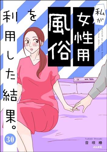 私が女性用風俗を利用した結果。(分冊版) 【第30話】 (マンガよもんが)