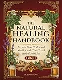 The Natural Healing Handbook: Time-Tested Herbal Remedies to Reclaim Your Health and Vitality with Simple, Everyday Ingredients The Natural Healing Handbook: Time-Tested Herbal Remedies to Reclaim Your Health and Vitality with Simple, Everyday Ingredients