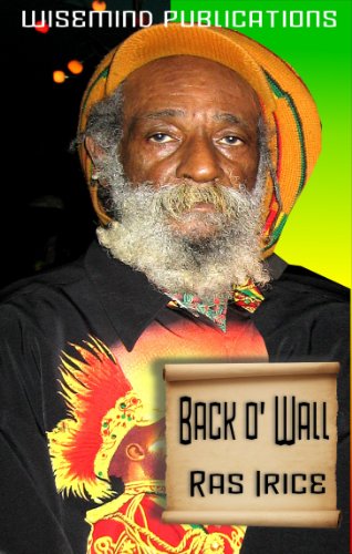 back o' wall Ras Iris (rastafari incients testimony Book 2)