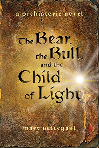 The Bear, the Bull, and the Child of Light: a prehistoric novel