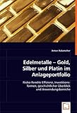  Edelmetalle - Gold, Silber und Platin im Anlageportfolio: Risiko-Rendite Effizienz, Investitionsformen, geschichtlicher ??berblick und Anwendungsbereiche by Anton Rubatscher (2008-06-10)
