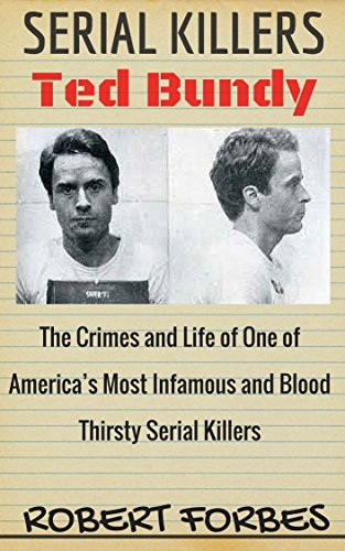Serial Killers: Ted Bundy - The Crimes and Life of One of America’s Most Infamous and Blood Thirsty (Serial Killers - Version Nr. 2)