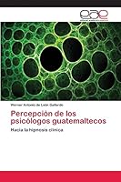Percepción de los psicólogos guatemaltecos: Hacia la hipnosis clínica 3659069515 Book Cover