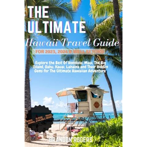 The Ultimate Hawaii Travel Guide for 2023, 2024 and Well Beyond: Explore the Best of Honolulu, Maui, The Big Island, Oahu, Kauai, Lahaina and their Hidden Gems for The Ultimate Hawaiian Adventure Cover