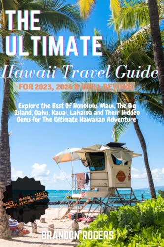 The Ultimate Hawaii Travel Guide For 2023, 2024 And Well Beyond: Explore The Best Of Honolulu, Maui, The Big Island, Oahu, Kauai, Lahaina And Their Hidden Gems For The Ultimate Hawaiian Adventure #TOP14