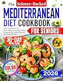 The Science-Backed Mediterranean Diet Cookbook for Seniors: Super Easy, Delicious and Heart-Healthy Recipes Book to Boost Energy and Feel Younger Every Day | Incl. 30-Day Meal Plan