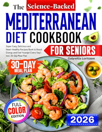 The Science-Backed Mediterranean Diet Cookbook for Seniors: Super Easy, Delicious and Heart-Healthy Recipes Book to Boost Energy and Feel Younger Every Day | Incl. 30-Day Meal Plan