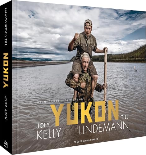 Bildband – Yukon. Mein gehasster Freund: Joey Kelly & Till Lindemann fahren im Kanu auf dem Yukon durch Alaska. Nah dran an einer engen Freundschaft