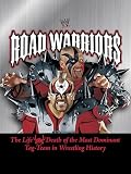 WWE Road Warriors: The Life & Death Of The Most Dominant Tag Team In Wrestling History