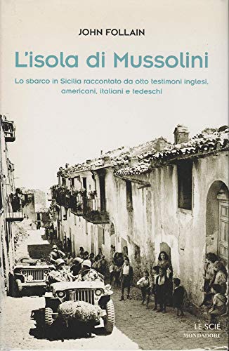L'isola di Mussolini. Lo sbarco in Sicilia raccontato da otto testimoni inglesi, americani, italiani e tedesch