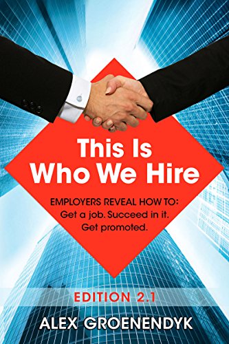 This Is Who We Hire: Employers reveal how to: Get a job. Succeed in it. Get promoted.
