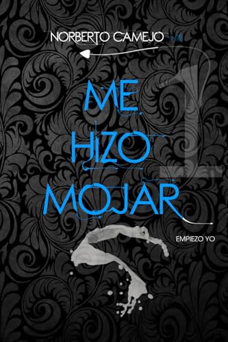 Me Hizo Mojar: Empiezo Yo (Spanish Edition)