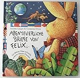 felix buchwald  Abenteuerliche Briefe von Felix : Ein kleiner Hase erforscht unseren blauen Planeten
