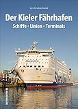 Der Kieler Fährhafen: Schiffe, Linien, Terminals. Mit 170 historischen und aktuellen Fotografien.