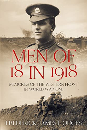 Men of 18 in 1918: Memories of the Western Front in World War One (The History of World War One) (English Edition) - Hodges, Frederick James
