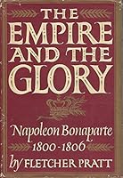 The Empire and the Glory: Napoleon Bonaparte: 1800-1806 B000MX9KWO Book Cover