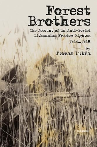 Forest Brothers: The Account of an Anti-Soviet Lithuanian Freedom Fighter, 1944-1948