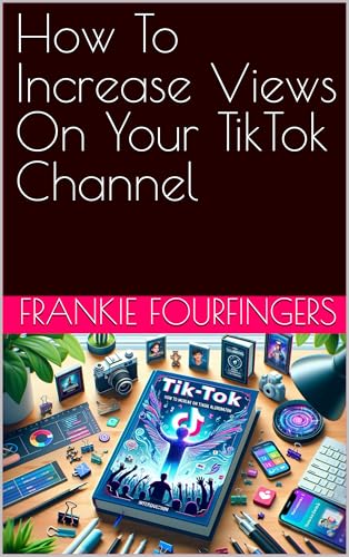 How To Increase Views On Your TikTok Channel