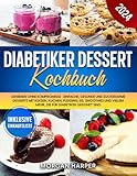  Diabetiker Dessert Kochbuch: Genießen ohne Kompromisse - Einfache, gesunde und zuckerarme Desserts mit Keksen, Kuchen, Pudding, Eis, Smoothies und vielem mehr, die für Diabetiker geeignet sind