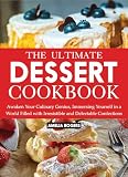 The Ultimate Dessert Cookbook: Awaken Your Culinary Genius, Immersing Yourself in a World Filled with Irresistible and Delectable Confections (English Edition)