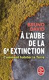  A l\'aube de la 6e extinction: Comment habiter la terre