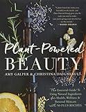Plant-Powered Beauty: The Essential Guide to Using Natural Ingredients for Health, Wellness, and Personal Skincare (with 50-plus Recipes)