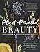Plant-Powered Beauty: The Essential Guide to Using Natural Ingredients for Health, Wellness, and Personal Skincare (with 50-plus Recipes)
