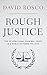 Rough Justice: The International Criminal Court in a World of Power Politics