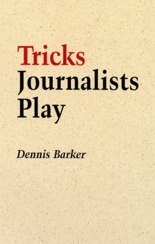 Tricks Journalists Play: How the Truth Is Massaged, Distorted, Glamorized and Glossed over