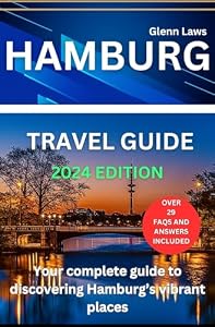 HAMBURG TRAVEL GUIDE: Your complete guide to discovering Hamburg’s vibrant places (Adventures, travel tips and exploration Book 32)