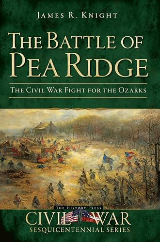 The Battle of Pea Ridge: The Civil War Fight for the Ozarks (Civil War Series)
