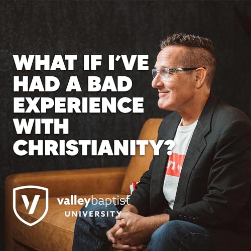 Episode 8 - What if I've Had a Bad Experience With Christianity?