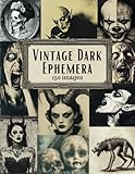 Vintage Dark Ephemera: Scary Macabre & Gothic Horror Images for Junk Journals, Scrapbooking, Cut Out and Collage Art & Mixed Media Crafts