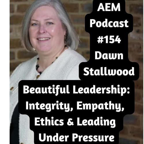 Beautiful Leadership: Integrity, Empathy, Ethics & Leading Under Pressure | AEM #154 Dawn Stallwood | Piers Cross