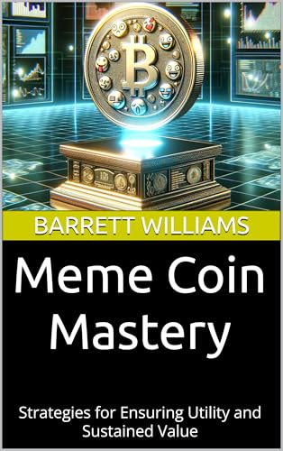 Meme Coin Mastery: Strategies for Ensuring Utility and Sustained Value (How to Profit from Your Own Meme Coin: A Guide to Creating, Launching, and Monetizing Crypto Tokens Book 8)