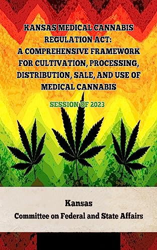 51e8aDgsm9L. SL500  - Kansas Medical Cannabis Regulation Act: A Comprehensive Framework for Cultivation, Processing, Distribution, Sale, and Use of Medical Cannabis: Session ... Marijuana Laws In The United States Book 1)