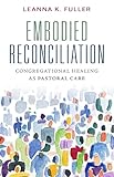Embodied Reconciliation: Congregational Healing as Pastoral Care