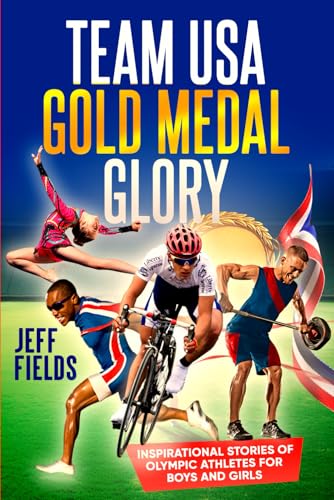 Team USA Gold Medal Glory: Inspirational Stories of Olympic Athletes for Boys and Girls
