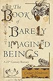 The Book of Barely Imagined Beings: A 21st Century Bestiary